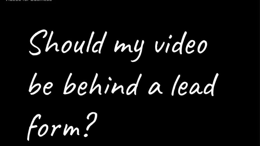 Should my video be behind a lead form or gated?